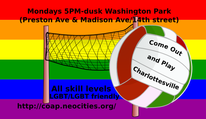 Business card image: Image shows a volleyball and volleyball net superimposed on the gay pride flag with the following text superimposed: Come Out and Play Charlottesville.   Tuesdays 5:00PM-dusk Washington Park (Preston Ave & MAdison Ave/14th street).  LGBT/LGBT friendly.  All Skill Levels http://coap.neocities.org/ 2016 Season Starts May 2.  End image